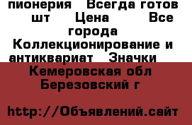 1.1) пионерия : Всегда готов ( 1 шт ) › Цена ­ 90 - Все города Коллекционирование и антиквариат » Значки   . Кемеровская обл.,Березовский г.